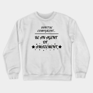 Don't Be Complacent, Be An Agent Of Amazement (Alternative) Crewneck Sweatshirt